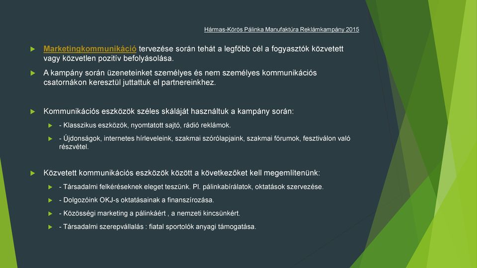 Kommunikációs eszközök széles skáláját használtuk a kampány során: - Klasszikus eszközök, nyomtatott sajtó, rádió reklámok.