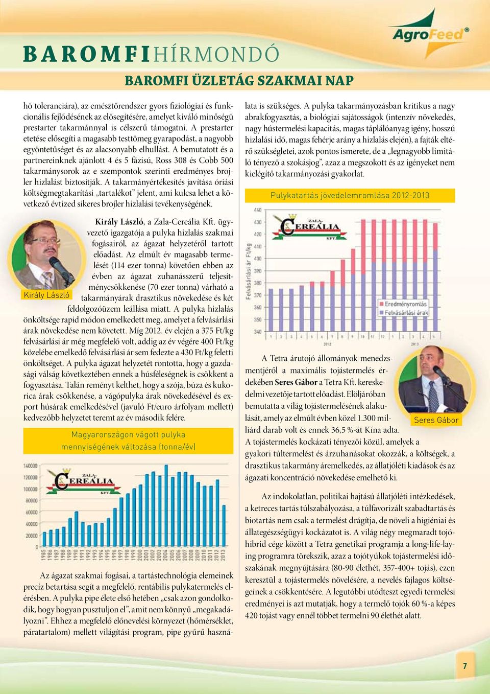 A bemutatott és a partnereinknek ajánlott 4 és 5 fázisú, Ross 308 és Cobb 500 takarmánysorok az e szempontok szerinti eredményes brojler hizlalást biztosítják.