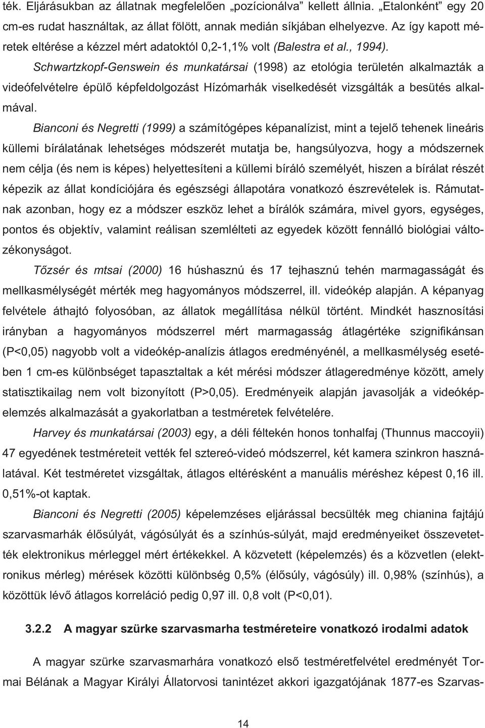 Schwartzkopf-Genswein és munkatársai (1998) az etológia területén alkalmazták a videófelvételre épül képfeldolgozást Hízómarhák viselkedését vizsgálták a besütés alkalmával.