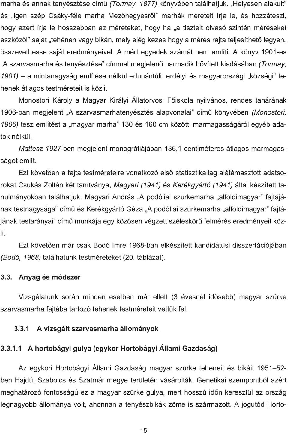 saját tehénen vagy bikán, mely elég kezes hogy a mérés rajta teljesíthet legyen összevethesse saját eredményeivel. A mért egyedek számát nem említi.