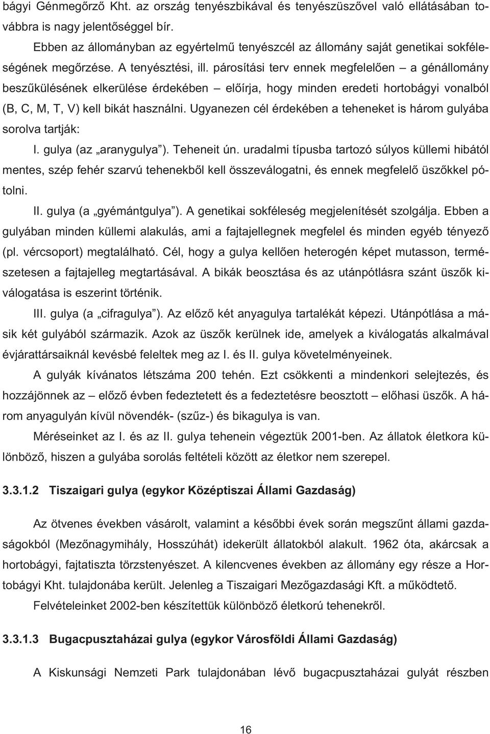 párosítási terv ennek megfelel en a génállomány besz külésének elkerülése érdekében el írja, hogy minden eredeti hortobágyi vonalból (B, C, M, T, V) kell bikát használni.