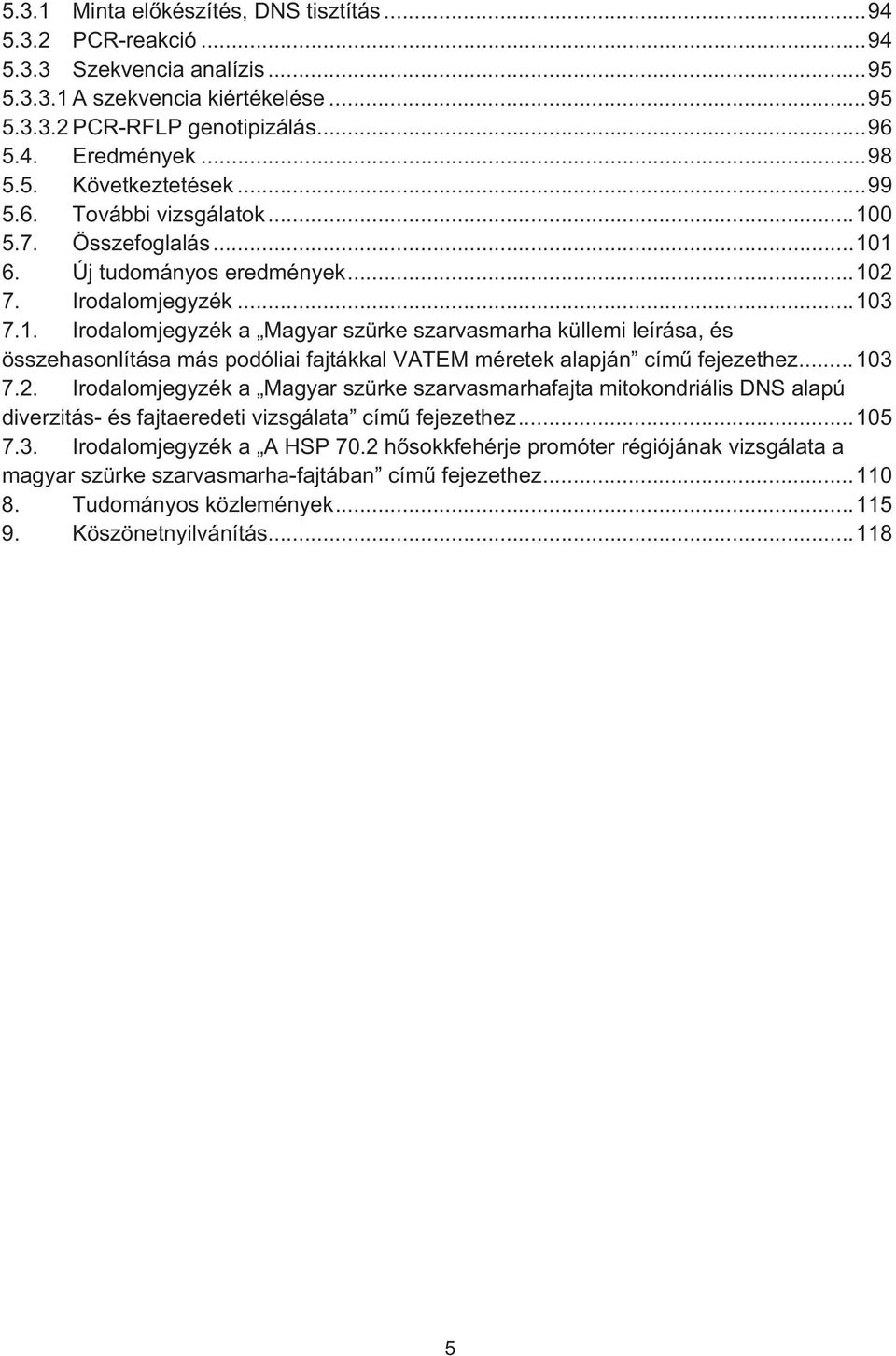 .. 103 7.2. Irodalomjegyzék a Magyar szürke szarvasmarhafajta mitokondriális DNS alapú diverzitás- és fajtaeredeti vizsgálata cím fejezethez... 105 7.3. Irodalomjegyzék a A HSP 70.