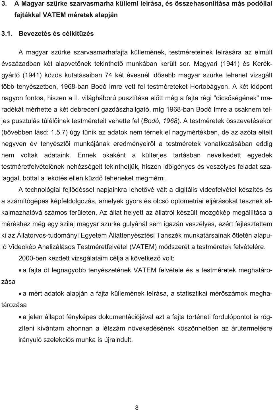 Magyari (1941) és Kerékgyártó (1941) közös kutatásaiban 74 két évesnél id sebb magyar szürke tehenet vizsgált több tenyészetben, 1968-ban Bodó Imre vett fel testméreteket Hortobágyon.