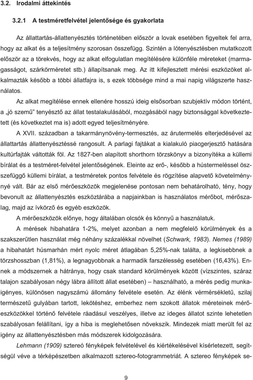 Az itt kifejlesztett mérési eszközöket alkalmazták kés bb a többi állatfajra is, s ezek többsége mind a mai napig világszerte használatos.