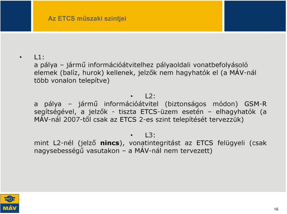 segítségével, a jelzők - tiszta ETCS-üzem esetén elhagyhatók (a MÁV-nál 2007-től csak az ETCS 2-es szint telepítését