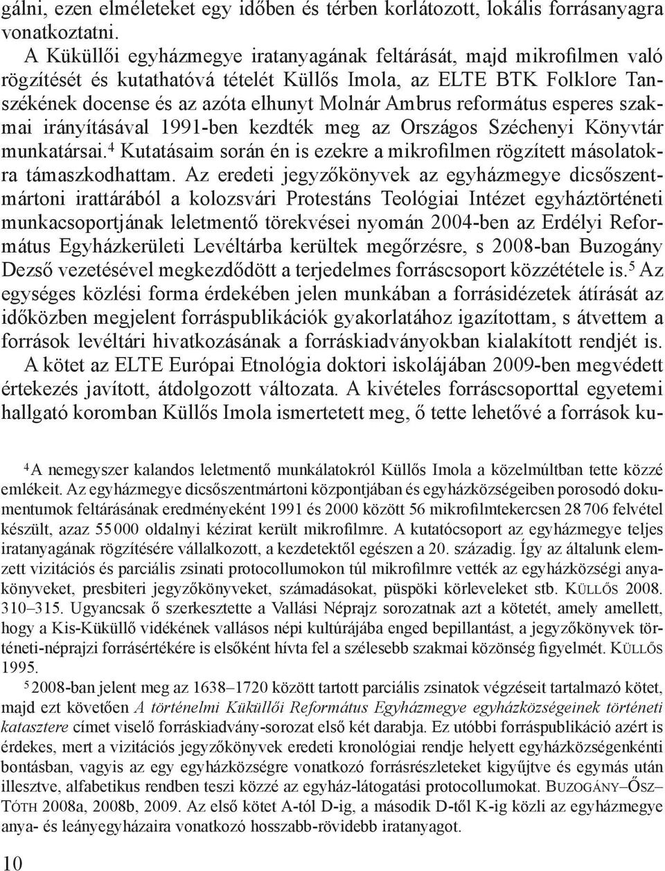 református esperes szakmai irányításával 1991-ben kezdték meg az Országos Széchenyi Könyvtár munkatársai. 4 Kutatásaim során én is ezekre a mikrofilmen rögzített másolatokra támaszkodhattam.