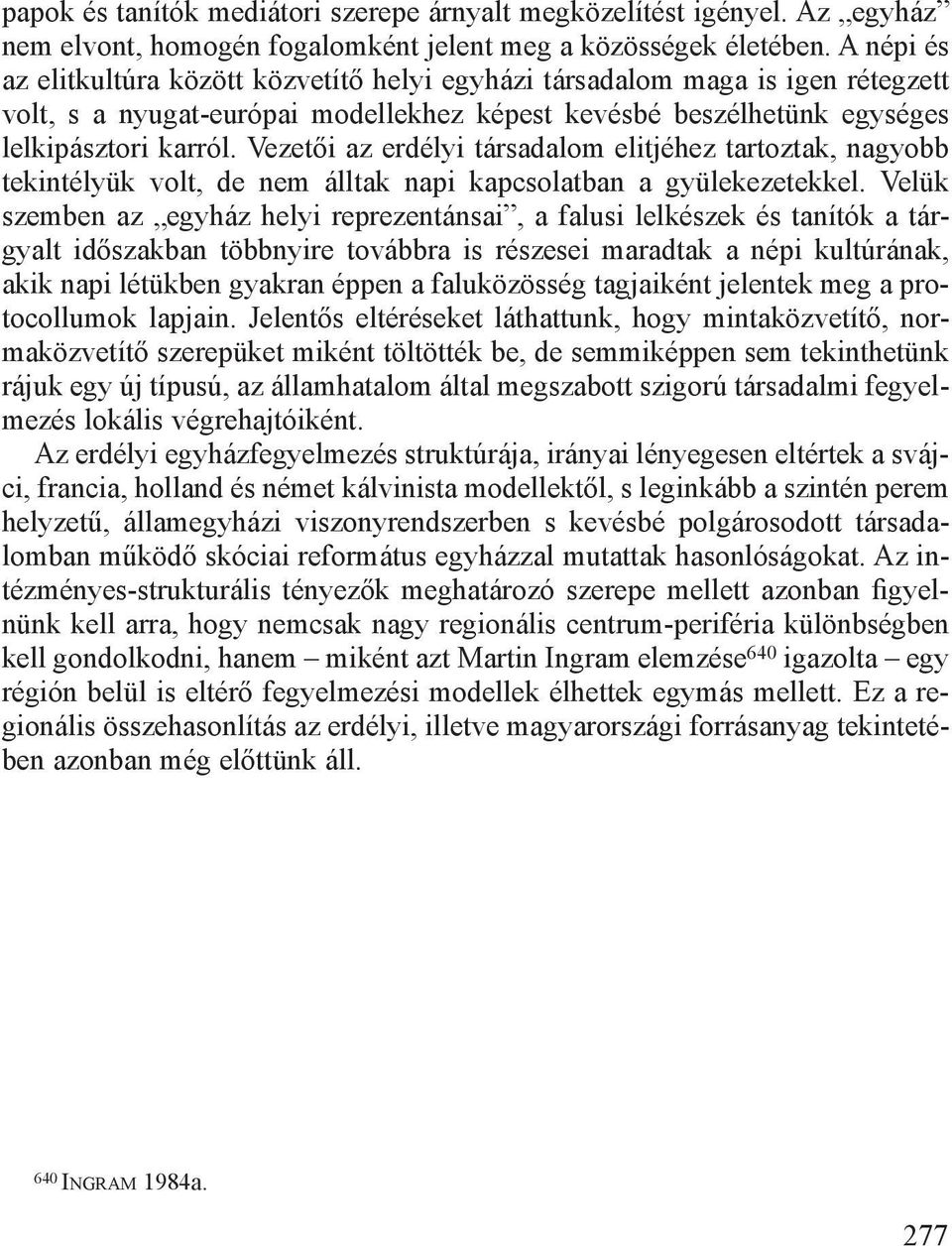 Vezetői az erdélyi társadalom elitjéhez tartoztak, nagyobb tekintélyük volt, de nem álltak napi kapcsolatban a gyülekezetekkel.
