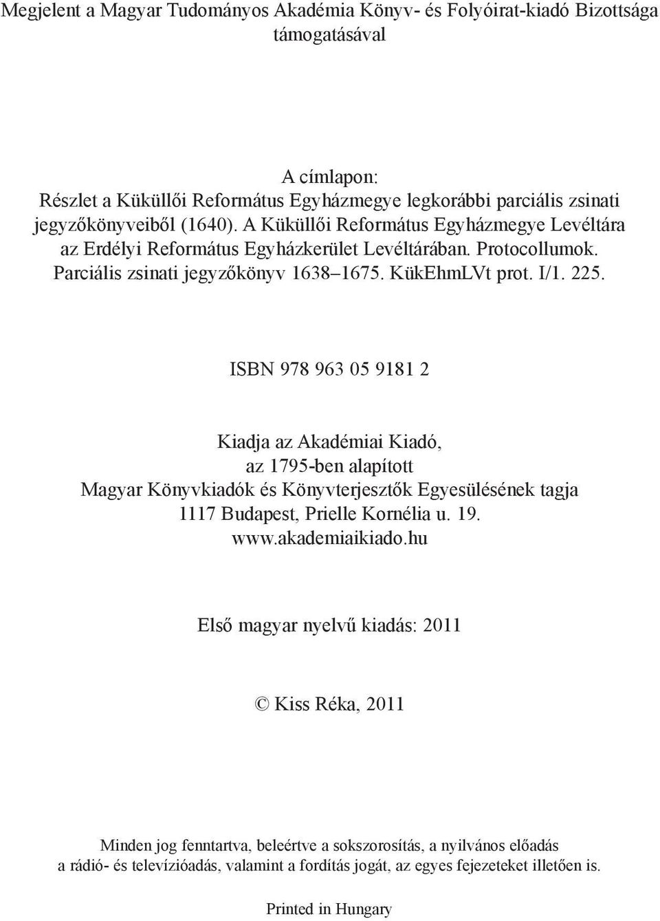 ISBN 978 963 05 9181 2 Kiadja az Akadémiai Kiadó, az 1795-ben alapított Magyar Könyvkiadók és Könyvterjesztők Egyesülésének tagja 1117 Budapest, Prielle Kornélia u. 19. www.akademiaikiado.