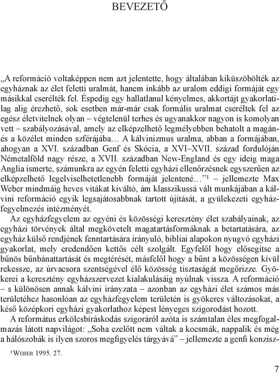 komolyan vett szabályozásával, amely az elképzelhető legmélyebben behatolt a magánés a közélet minden szférájába A kálvinizmus uralma, abban a formájában, ahogyan a XVI.