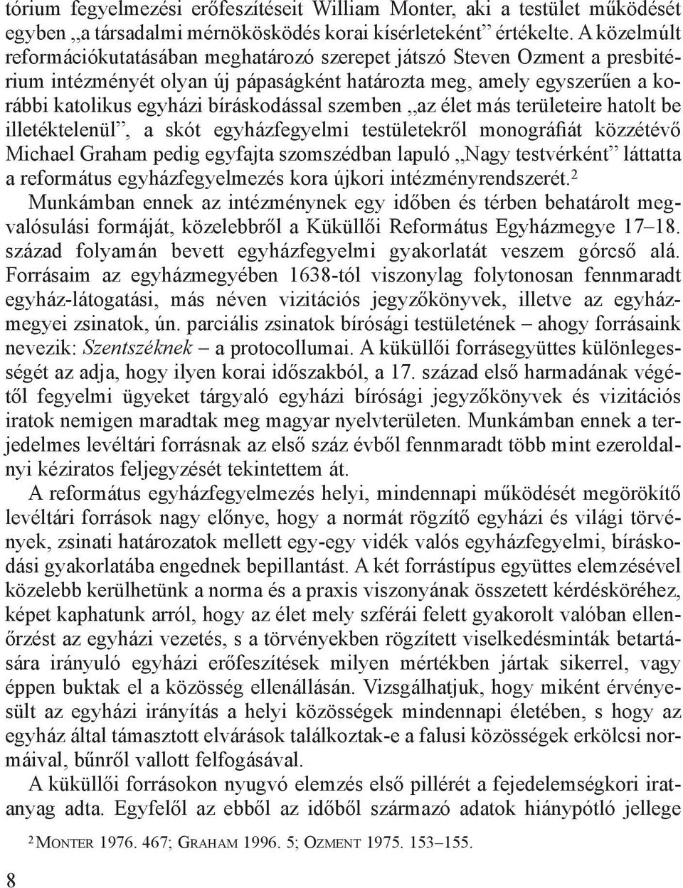 szemben az élet más területeire hatolt be illetéktelenül, a skót egyházfegyelmi testületekről monográfiát közzétévő Michael Graham pedig egyfajta szomszédban lapuló Nagy testvérként láttatta a