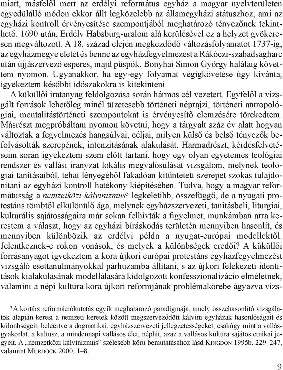 század elején megkezdődő változásfolyamatot 1737-ig, az egyházmegye életét és benne az egyházfegyelmezést a Rákóczi-szabadságharc után újjászervező esperes, majd püspök, Bonyhai Simon György haláláig