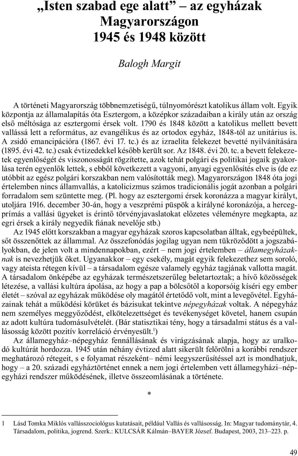 1790 és 1848 között a katolikus mellett bevett vallássá lett a református, az evangélikus és az ortodox egyház, 1848-tól az unitárius is. A zsidó emancipációra (1867. évi 17. tc.