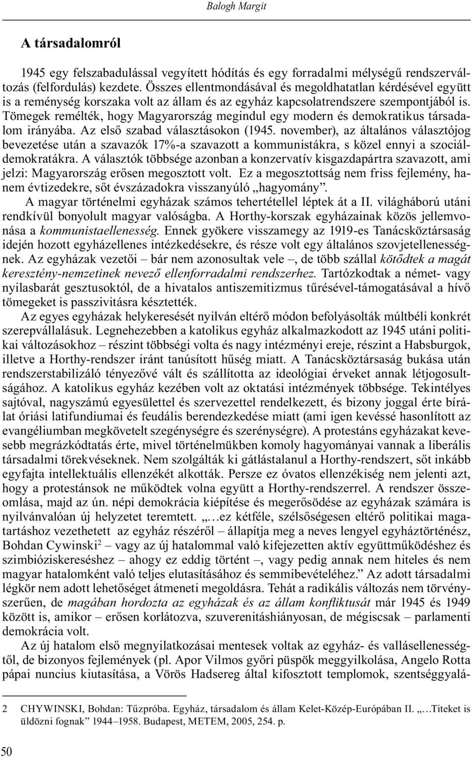 Tömegek remélték, hogy Magyarország megindul egy modern és demokratikus társadalom irányába. Az els szabad választásokon (1945.