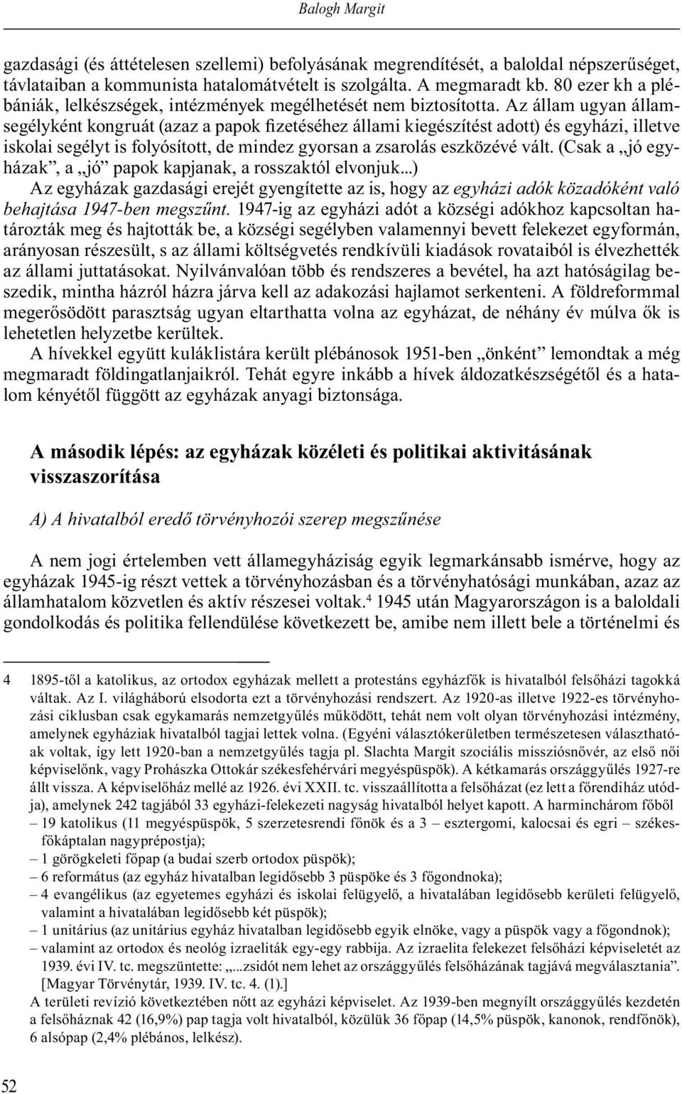 Az állam ugyan államsegélyként kongruát (azaz a papok zetéséhez állami kiegészítést adott) és egyházi, illetve iskolai segélyt is folyósított, de mindez gyorsan a zsarolás eszközévé vált.