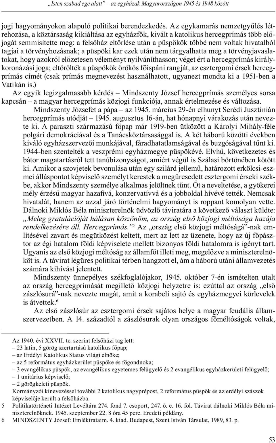 hivatalból tagjai a törvényhozásnak; a püspöki kar ezek után nem tárgyalhatta meg a törvényjavaslatokat, hogy azokról el zetesen véleményt nyilváníthasson; véget ért a hercegprímás királykoronázási