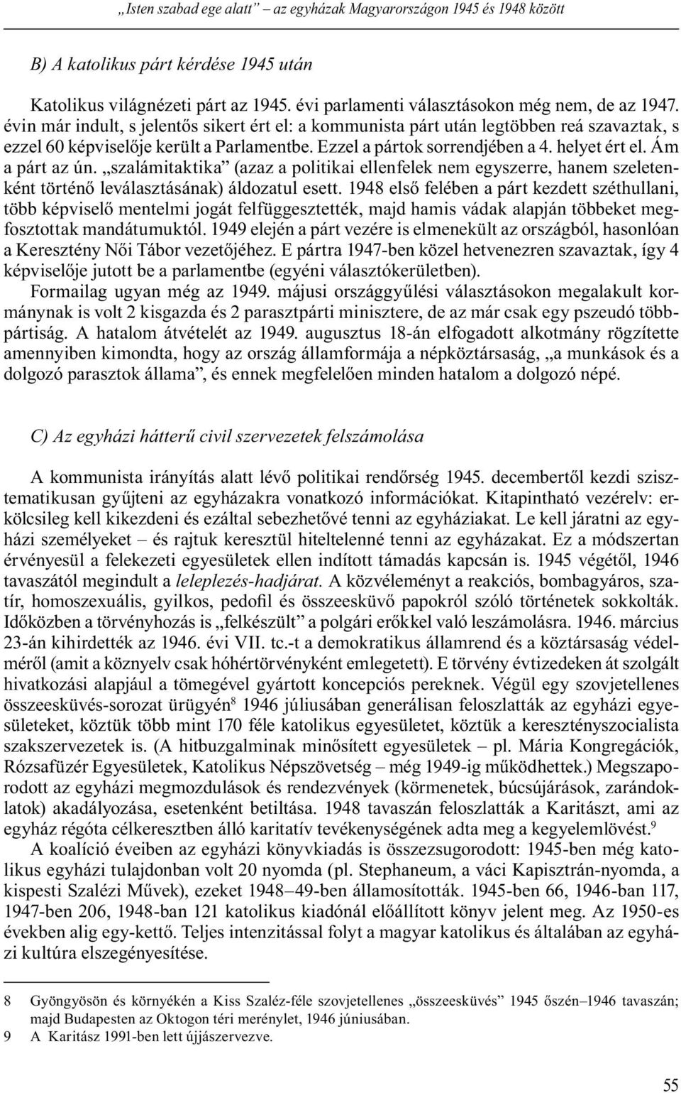 szalámitaktika (azaz a politikai ellenfelek nem egyszerre, hanem szeletenként történ leválasztásának) áldozatul esett.