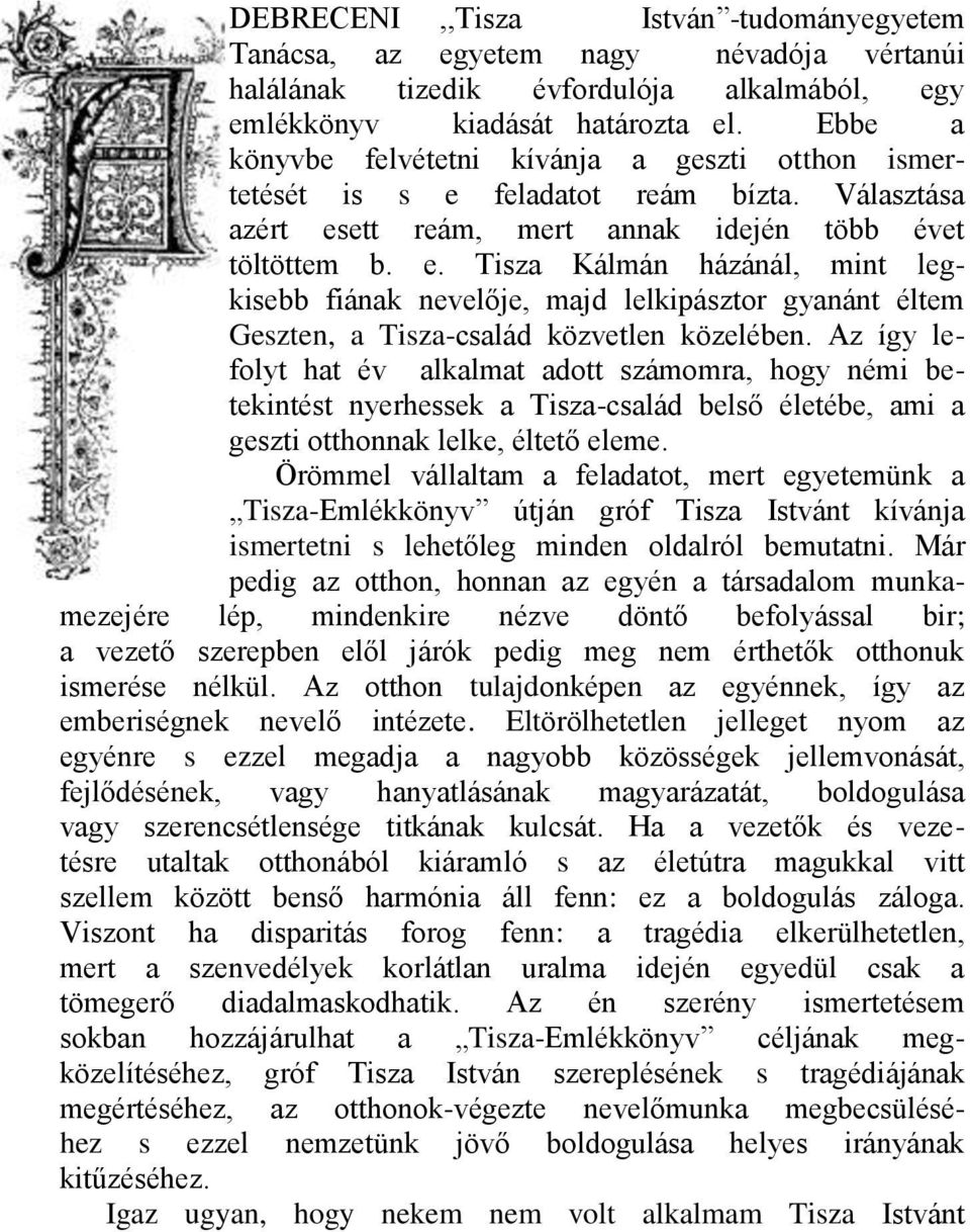 feladatot reám bízta. Választása azért esett reám, mert annak idején több évet töltöttem b. e. Tisza Kálmán házánál, mint legkisebb fiának nevelője, majd lelkipásztor gyanánt éltem Geszten, a Tisza-család közvetlen közelében.