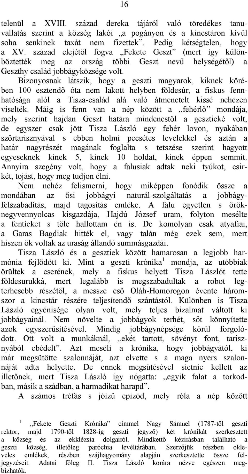 Bizonyosnak látszik, hogy a geszti magyarok, kiknek körében 100 esztendő óta nem lakott helyben földesúr, a fiskus fennhatósága alól a Tisza-család alá való átmenetelt kissé nehezen viselték.