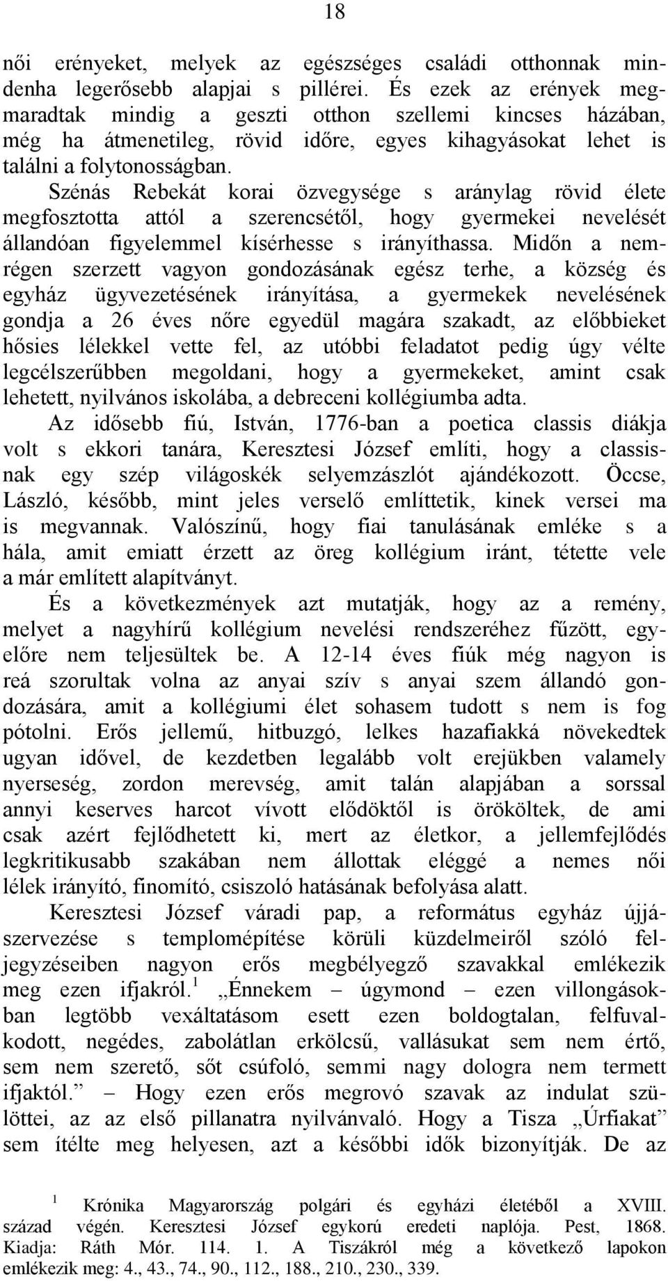 Szénás Rebekát korai özvegysége s aránylag rövid élete megfosztotta attól a szerencsétől, hogy gyermekei nevelését állandóan figyelemmel kísérhesse s irányíthassa.