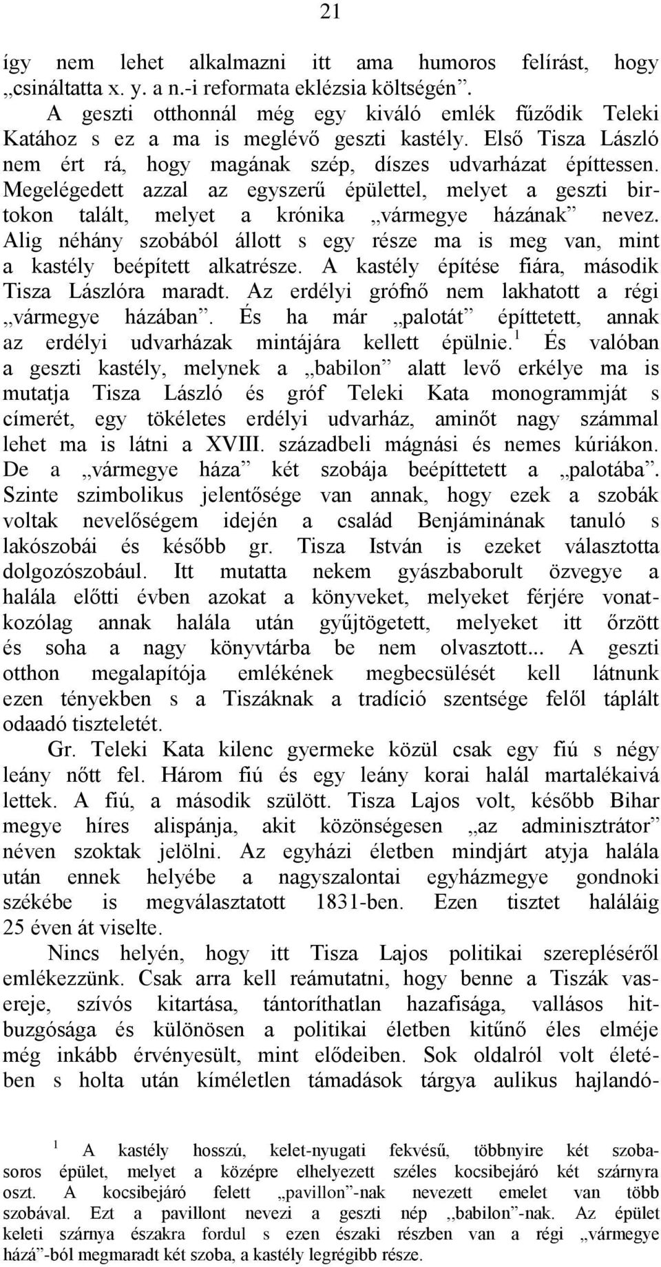 Megelégedett azzal az egyszerű épülettel, melyet a geszti birtokon talált, melyet a krónika vármegye házának nevez.