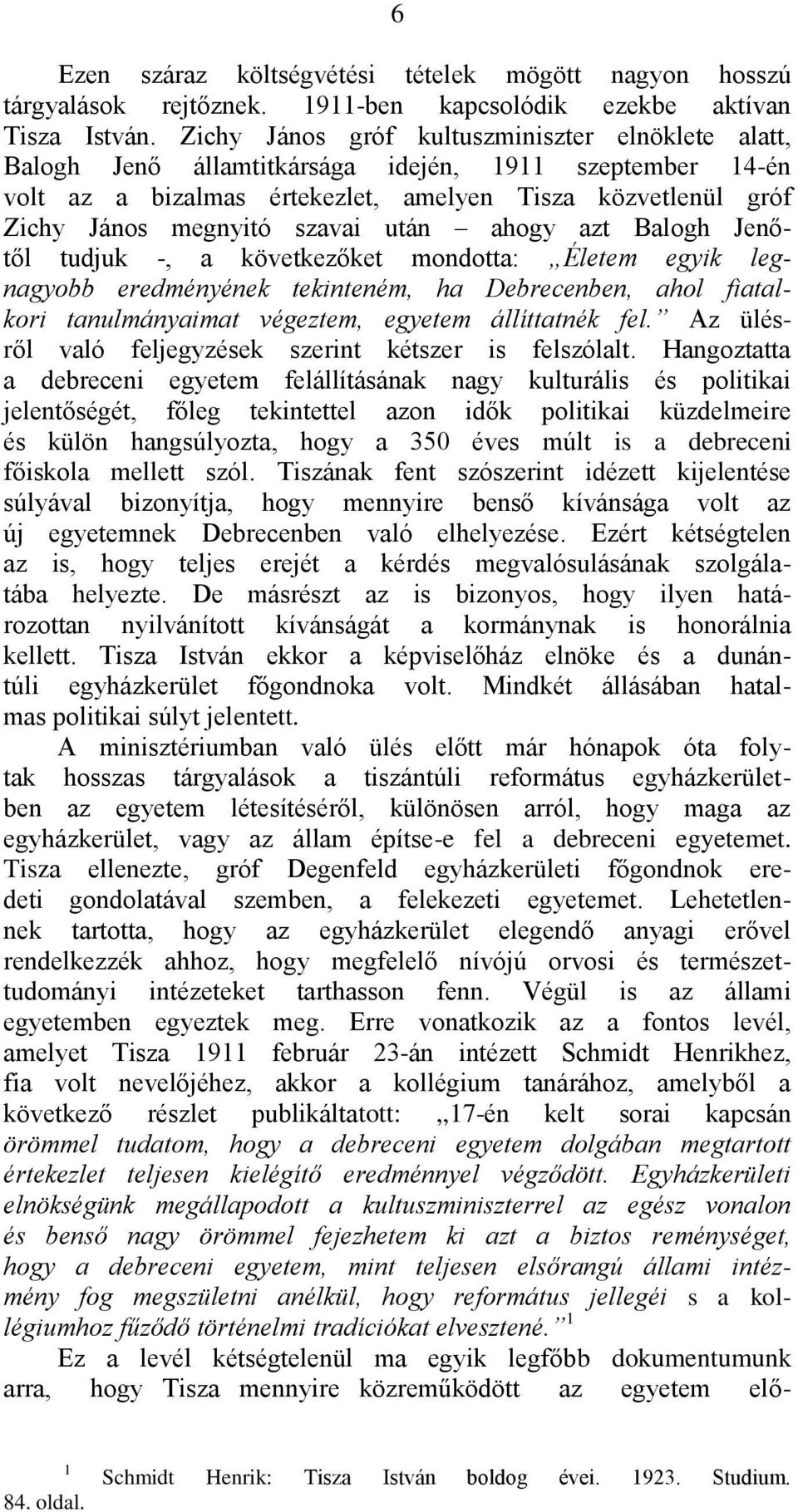 után ahogy azt Balogh Jenőtől tudjuk -, a következőket mondotta: Életem egyik legnagyobb eredményének tekinteném, ha Debrecenben, ahol fiatalkori tanulmányaimat végeztem, egyetem állíttatnék fel.