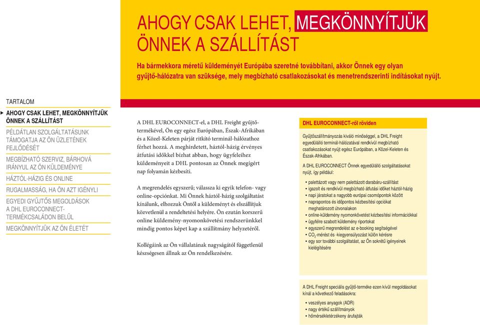 A meghirdetett, háztól-házig érvényes átfutási időkkel bízhat abban, hogy ügyfeleihez küldeményeit a DHL pontosan az Önnek megígért nap folyamán kézbesíti.