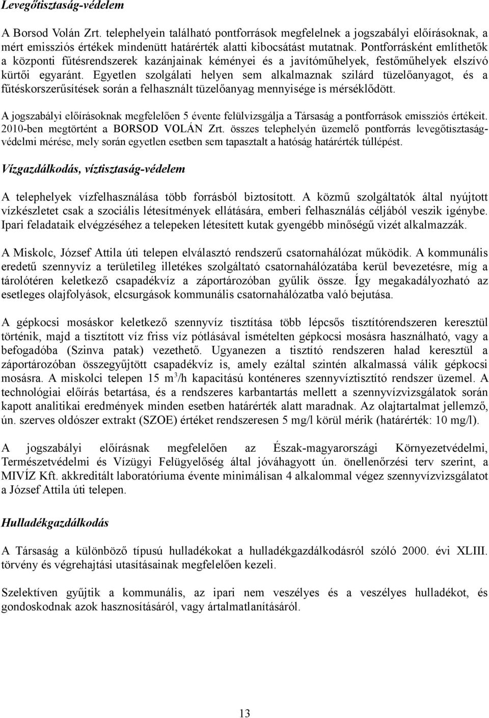 Egyetlen szolgálati helyen sem alkalmaznak szilárd tüzelőanyagot, és a fűtéskorszerűsítések során a felhasznált tüzelőanyag mennyisége is mérséklődött.