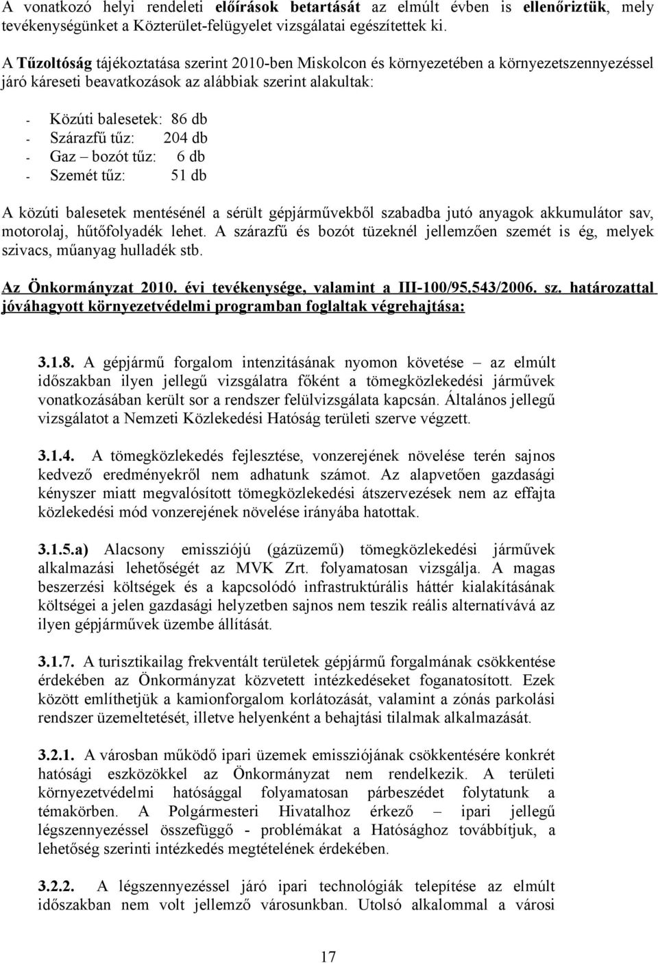 db Gaz bozót tűz: 6 db Szemét tűz: 51 db A közúti balesetek mentésénél a sérült gépjárművekből szabadba jutó anyagok akkumulátor sav, motorolaj, hűtőfolyadék lehet.