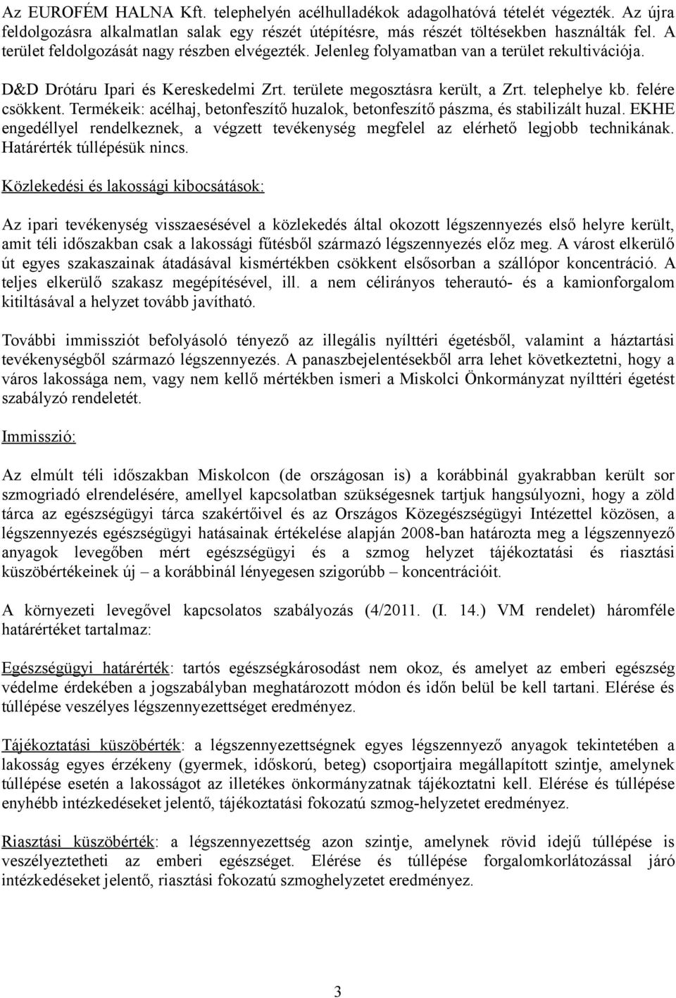 felére csökkent. Termékeik: acélhaj, betonfeszítő huzalok, betonfeszítő pászma, és stabilizált huzal. EKHE engedéllyel rendelkeznek, a végzett tevékenység megfelel az elérhető legjobb technikának.