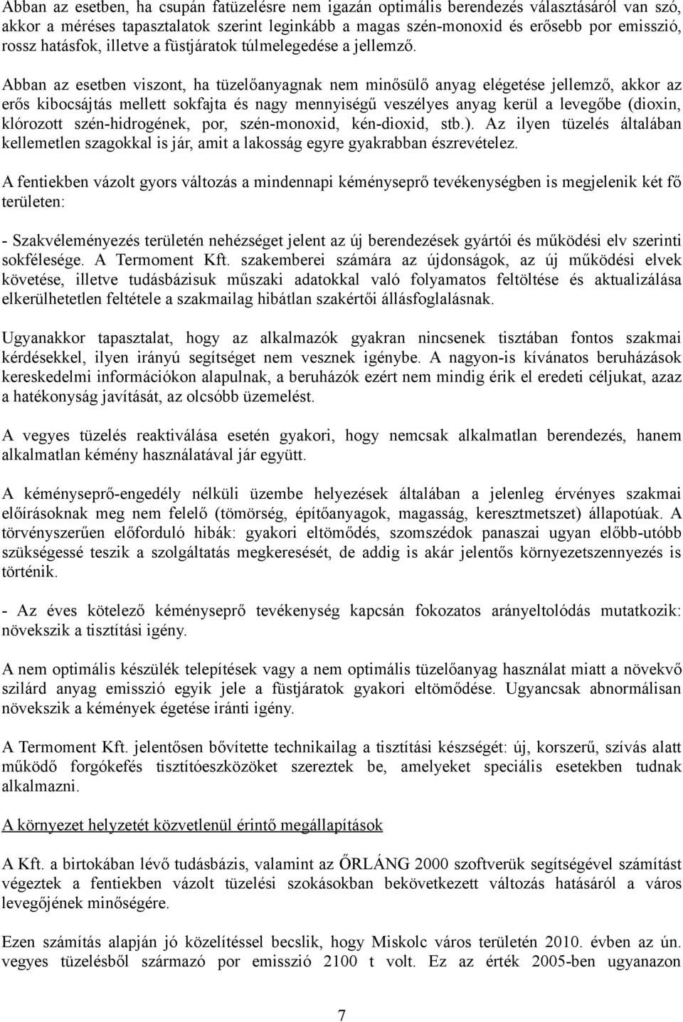 Abban az esetben viszont, ha tüzelőanyagnak nem minősülő anyag elégetése jellemző, akkor az erős kibocsájtás mellett sokfajta és nagy mennyiségű veszélyes anyag kerül a levegőbe (dioxin, klórozott