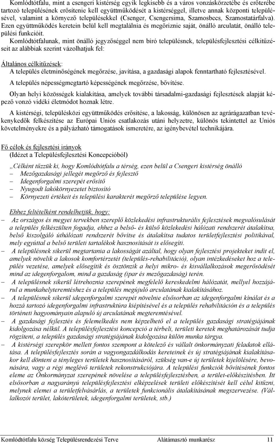 Ezen együttműködés keretein belül kell megtalálnia és megőriznie saját, önálló arculatát, önálló települési funkcióit.