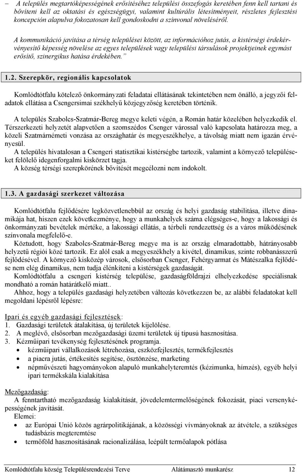 A kommunikáció javítása a térség települései között, az információhoz jutás, a kistérségi érdekérvényesítő képesség növelése az egyes települések vagy települési társulások projektjeinek egymást