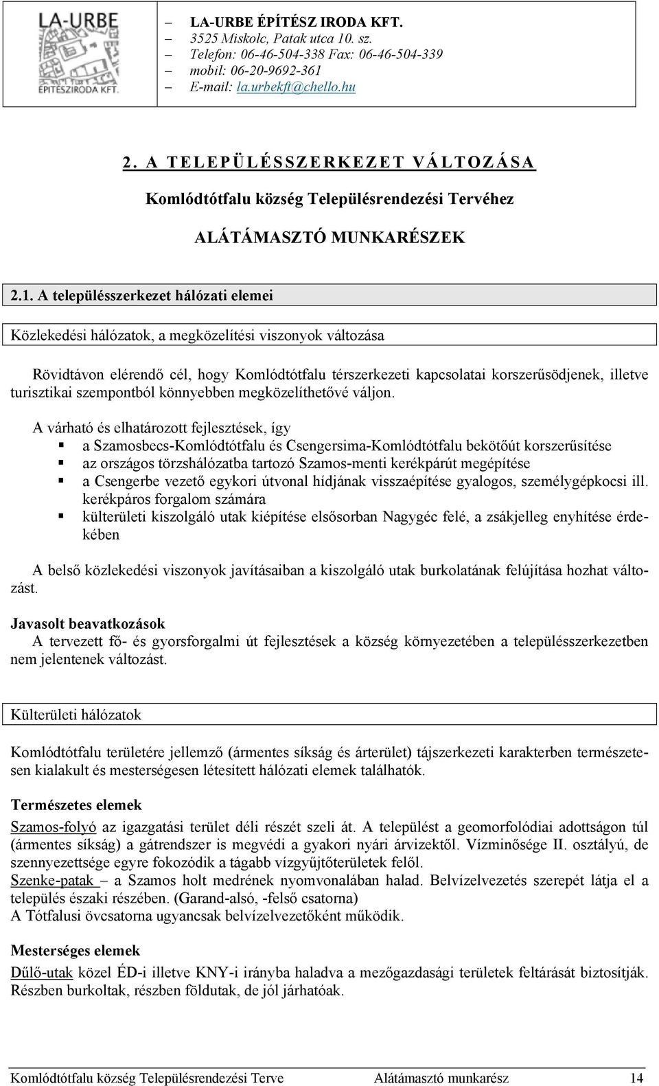 A településszerkezet hálózati elemei Közlekedési hálózatok, a megközelítési viszonyok változása Rövidtávon elérendő cél, hogy Komlódtótfalu térszerkezeti kapcsolatai korszerűsödjenek, illetve