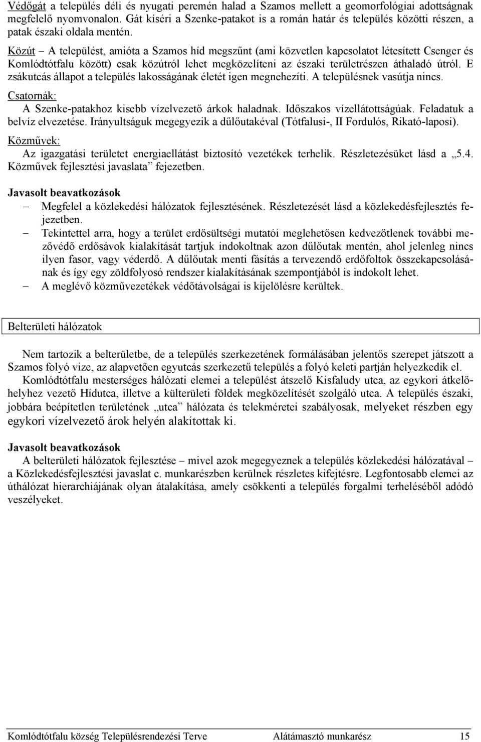 Közút A települést, amióta a Szamos híd megszűnt (ami közvetlen kapcsolatot létesített Csenger és Komlódtótfalu között) csak közútról lehet megközelíteni az északi területrészen áthaladó útról.