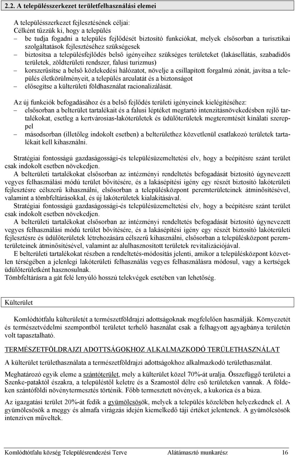 rendszer, falusi turizmus) korszerűsítse a belső közlekedési hálózatot, növelje a csillapított forgalmú zónát, javítsa a település életkörülményeit, a település arculatát és a biztonságot elősegítse