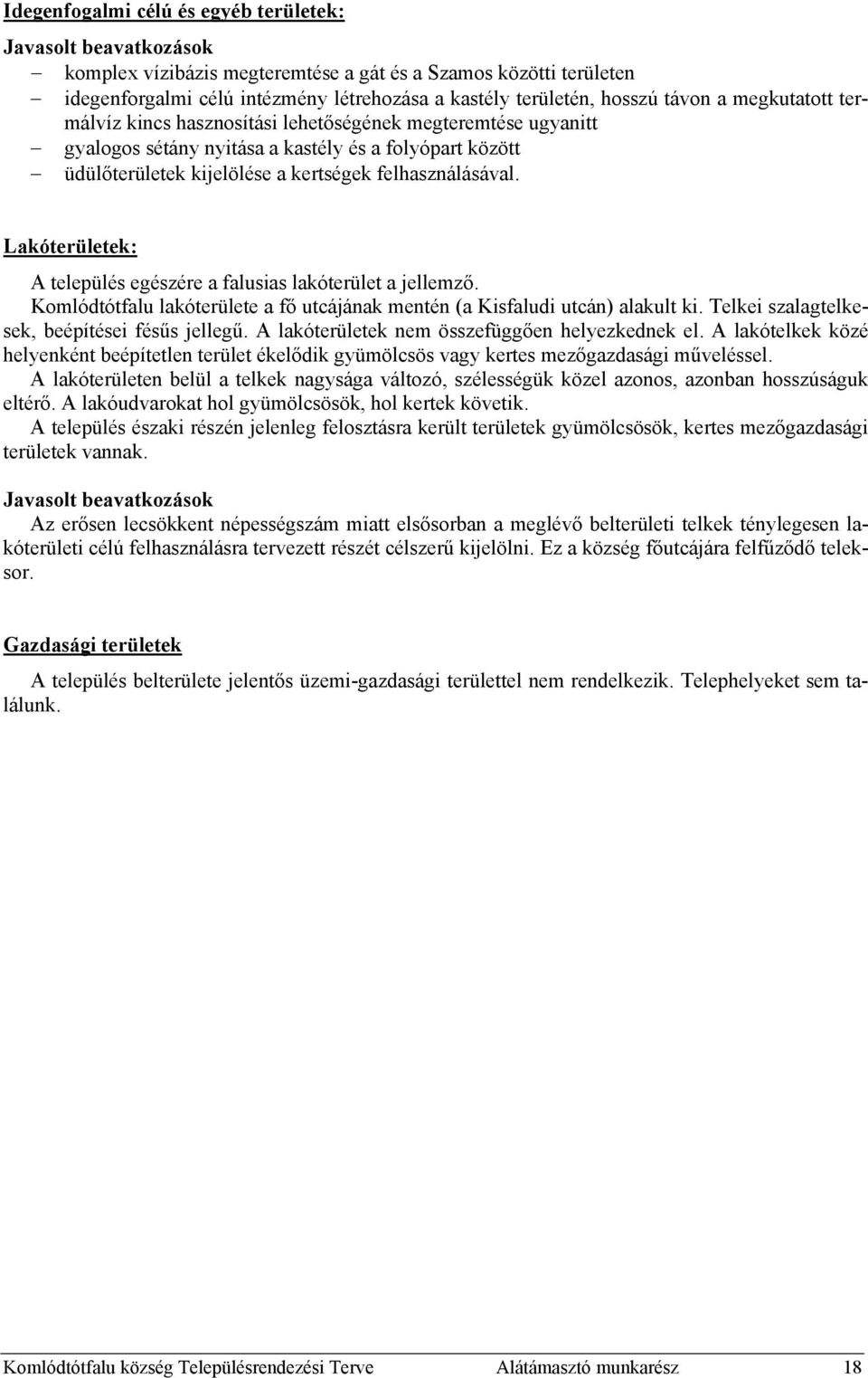 Lakóterületek: A település egészére a falusias lakóterület a jellemző. Komlódtótfalu lakóterülete a fő utcájának mentén (a Kisfaludi utcán) alakult ki. Telkei szalagtelkesek, beépítései fésűs jellegű.