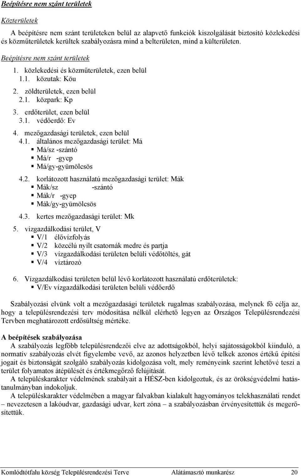 erdőterület, ezen belül 3.1. védőerdő: Ev 4. mezőgazdasági területek, ezen belül 4.1. általános mezőgazdasági terület: Má Má/sz -szántó Má/r -gyep Má/gy-gyümölcsös 4.2.