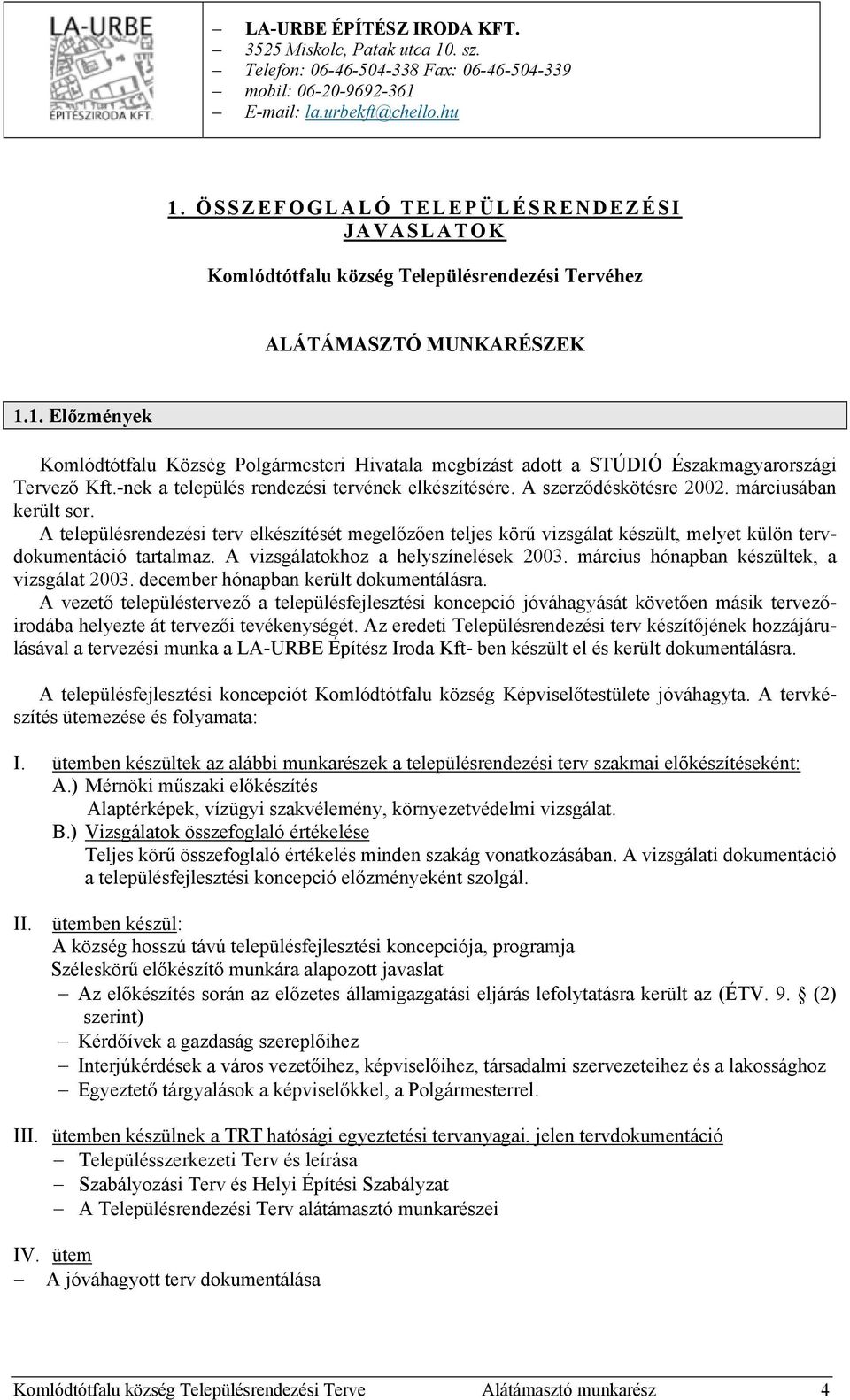 1. Előzmények Komlódtótfalu Község Polgármesteri Hivatala megbízást adott a STÚDIÓ Északmagyarországi Tervező Kft.-nek a település rendezési tervének elkészítésére. A szerződéskötésre 2002.