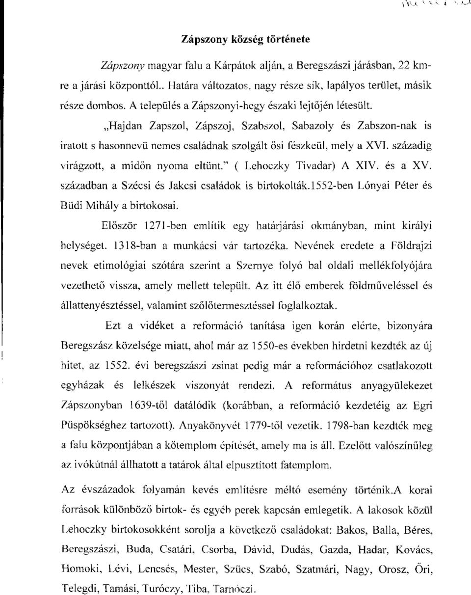 századig virágzott, a midőn nyoma eltűnt." ( Lehoczky Tivadar) A XIV. és a XV. században a Szécsi és Jakcsi családok is birtokolták. 1552-ben Lónyai Péter és Büdi Mihály a birtokosai.