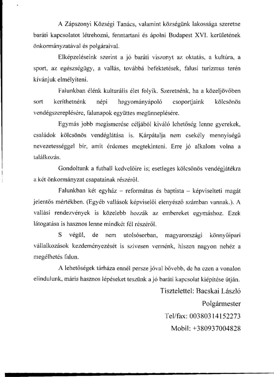 Falunkban élénk kulturális élet folyik. Szeretnénk, ha a közeljövőben sort keríthetnénk népi hagyományápoló csoportjaink kölcsönös vendégszereplésére, falunapok együttes megünneplésére.