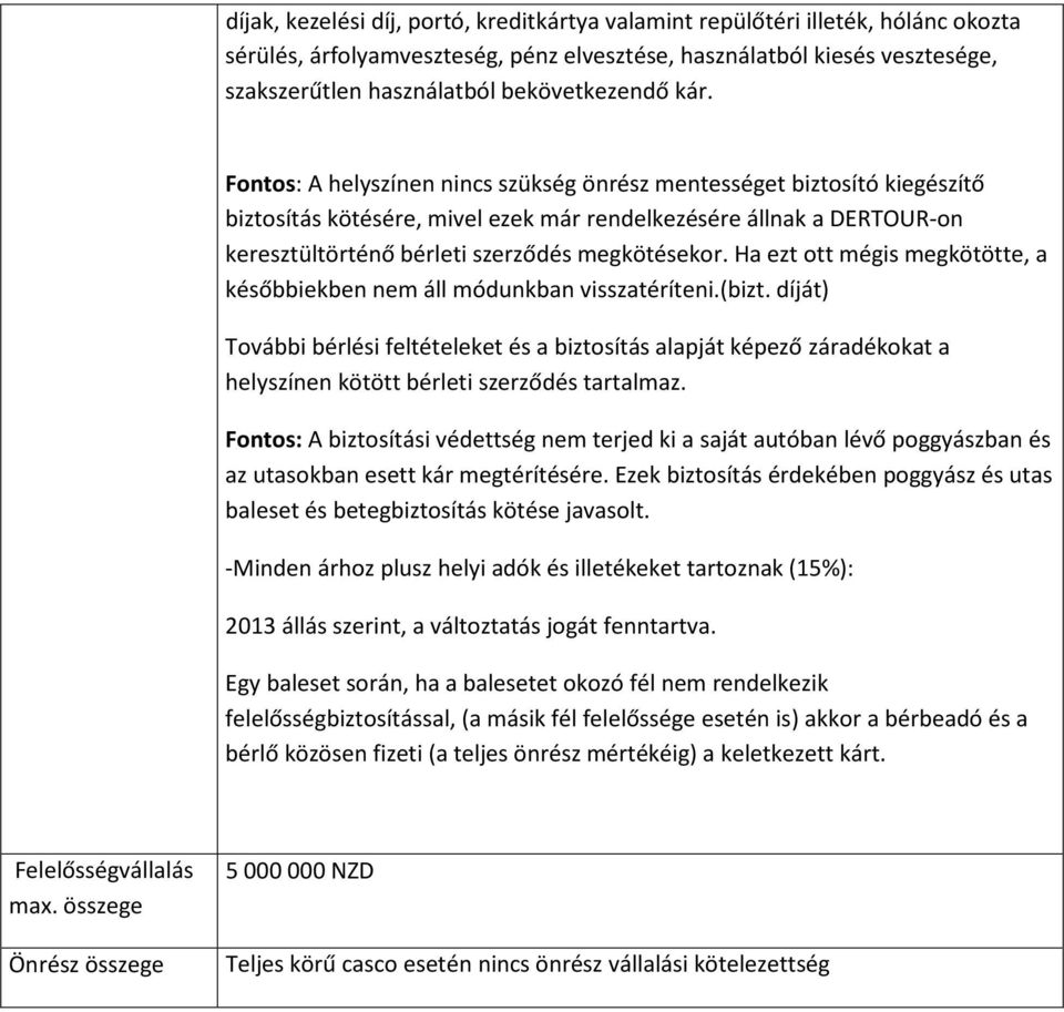 Fontos: A helyszínen nincs szükség önrész mentességet biztosító kiegészítő biztosítás kötésére, mivel ezek már rendelkezésére állnak a DERTOUR-on keresztültörténő bérleti szerződés megkötésekor.