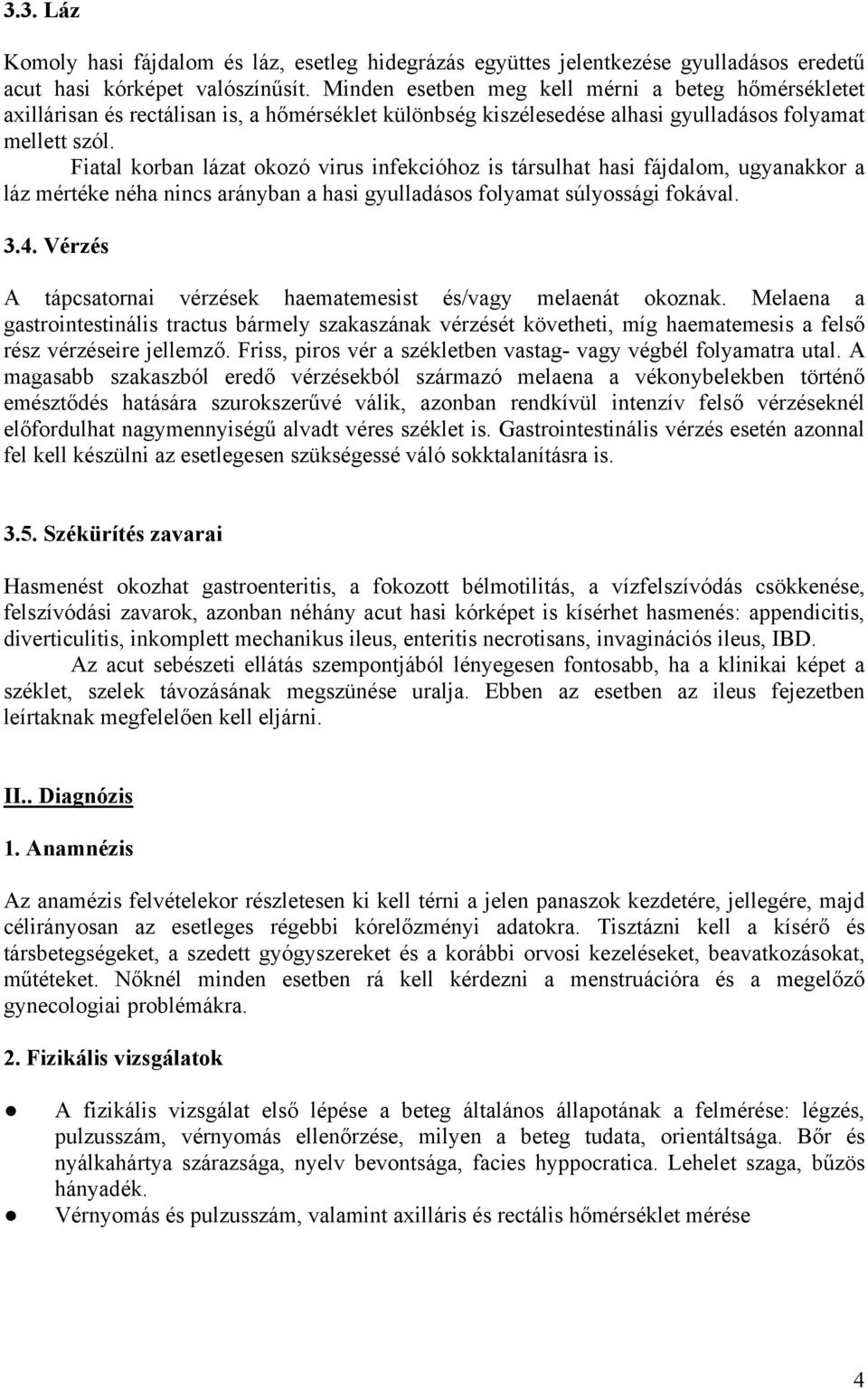 Fiatal korban lázat okozó virus infekcióhoz is társulhat hasi fájdalom, ugyanakkor a láz mértéke néha nincs arányban a hasi gyulladásos folyamat súlyossági fokával. 3.4.