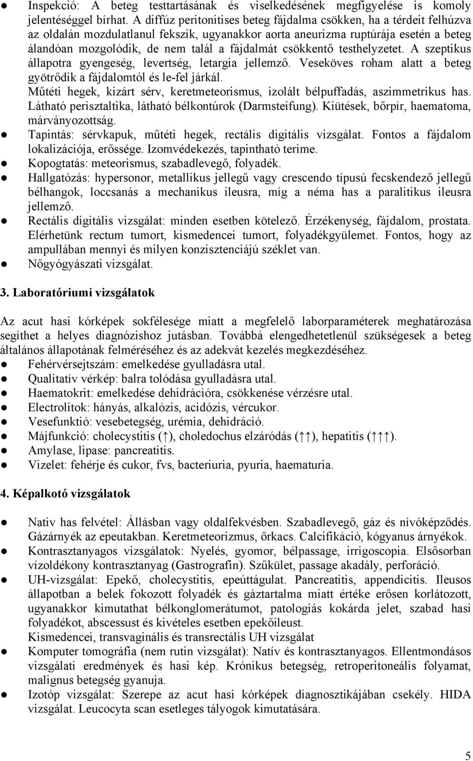 fájdalmát csökkentő testhelyzetet. A szeptikus állapotra gyengeség, levertség, letargia jellemző. Veseköves roham alatt a beteg gyötrődik a fájdalomtól és le-fel járkál.