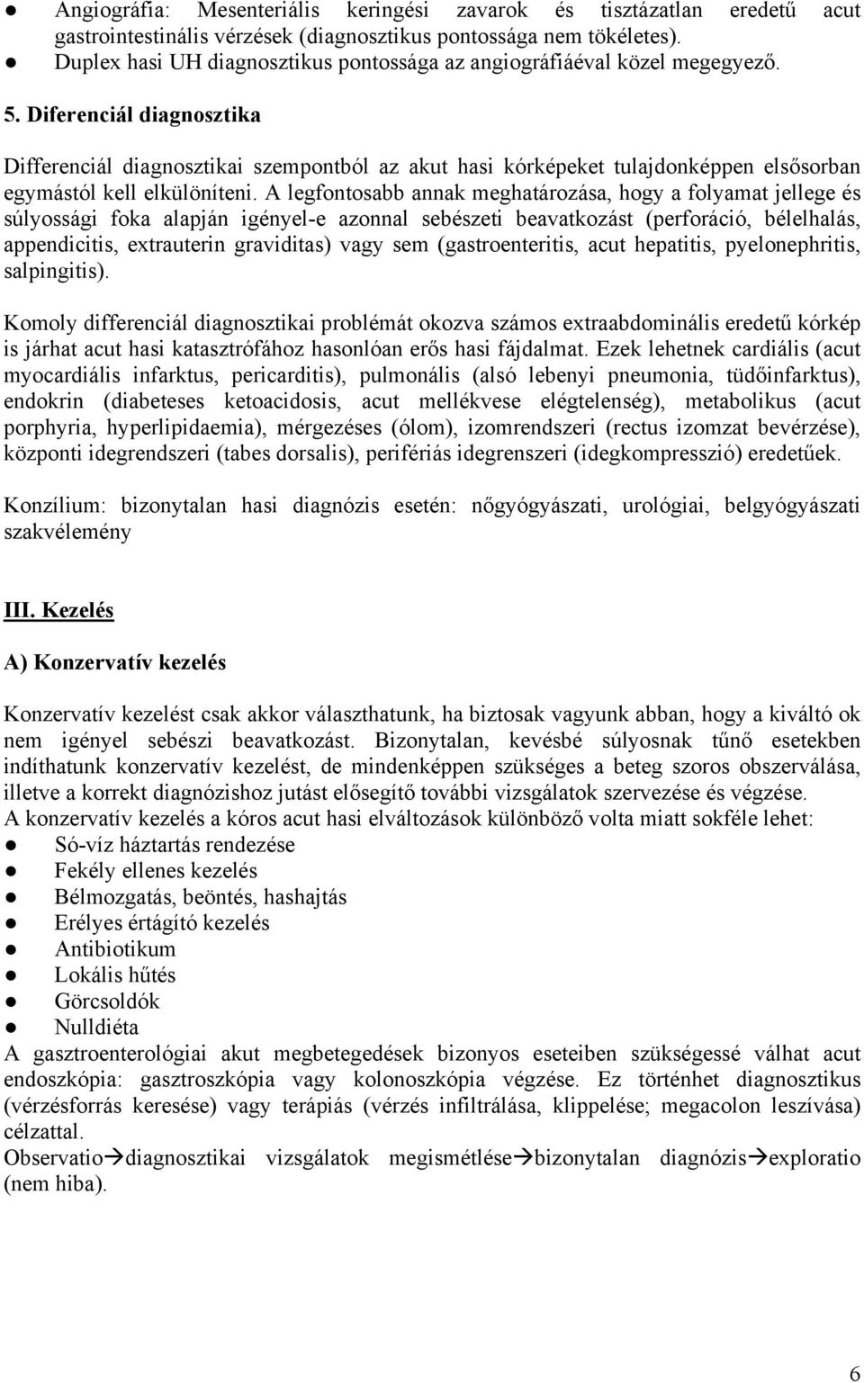 Diferenciál diagnosztika Differenciál diagnosztikai szempontból az akut hasi kórképeket tulajdonképpen elsősorban egymástól kell elkülöníteni.