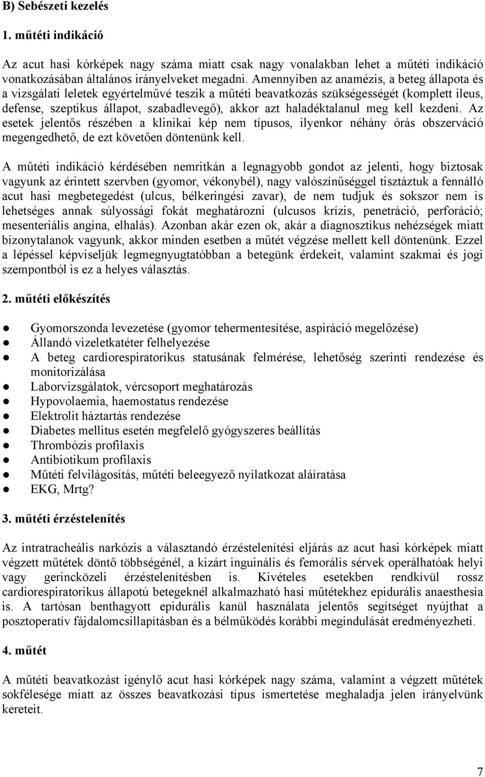 haladéktalanul meg kell kezdeni. Az esetek jelentős részében a klinikai kép nem típusos, ilyenkor néhány órás obszerváció megengedhető, de ezt követően döntenünk kell.