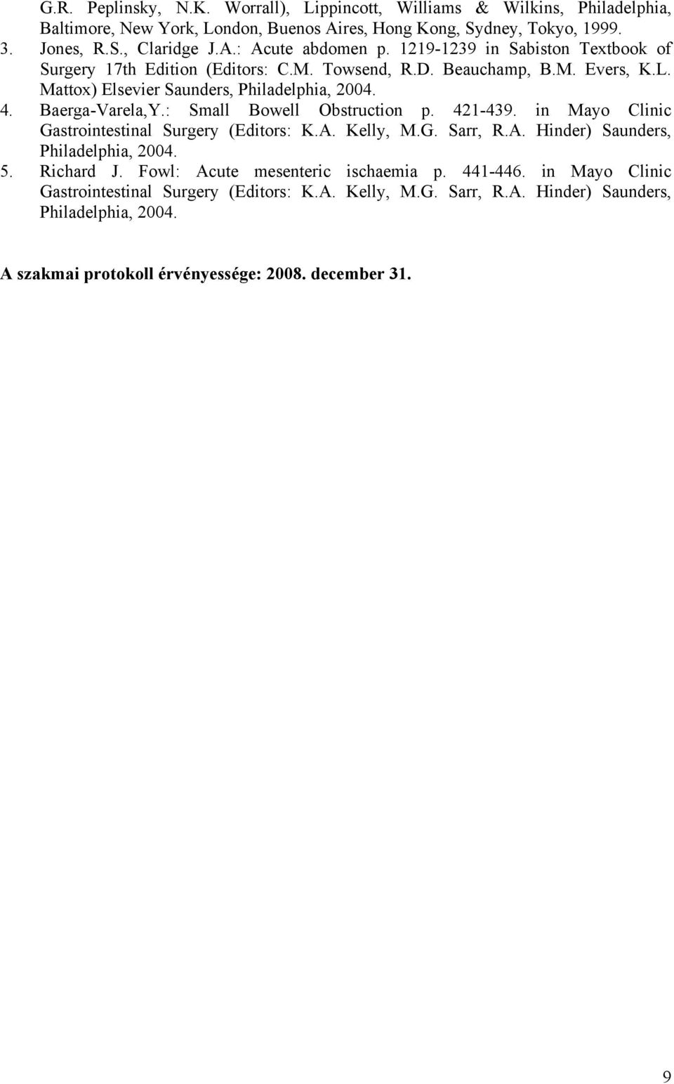 : Small Bowell Obstruction p. 421-439. in Mayo Clinic Gastrointestinal Surgery (Editors: K.A. Kelly, M.G. Sarr, R.A. Hinder) Saunders, Philadelphia, 2004. 5. Richard J.