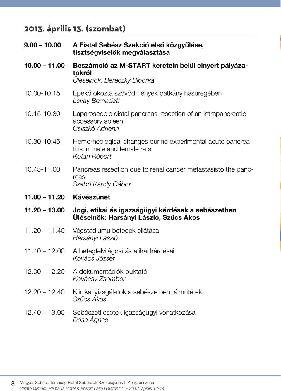 30 Laparoscopic distal pancreas resection of an intrapancreatic accessory spleen Csiszkó Adrienn 10.30-10.