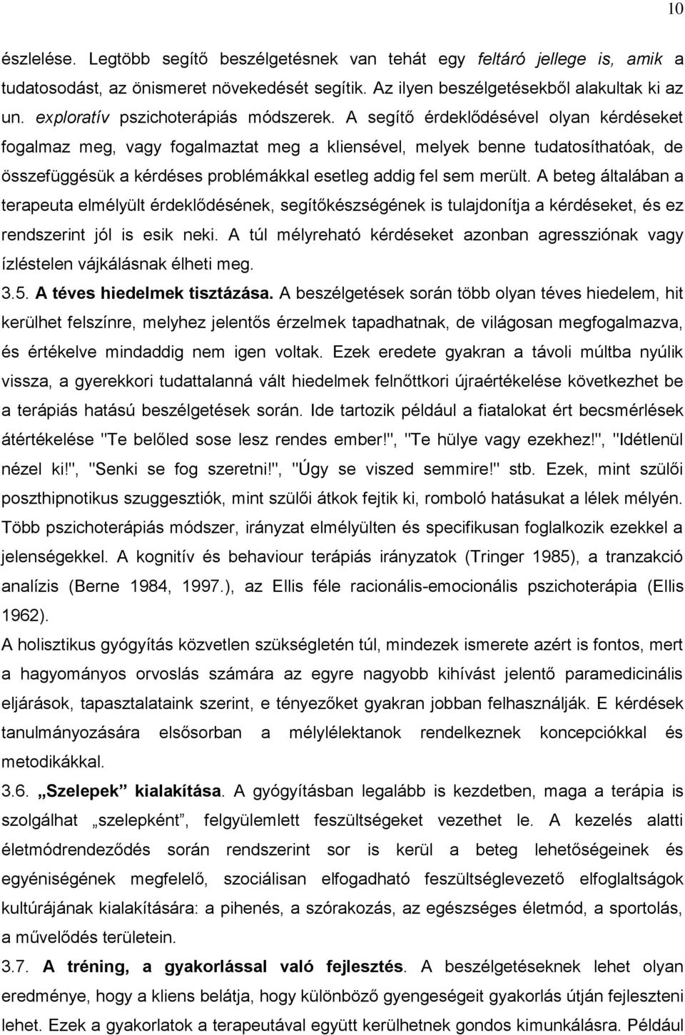 A segítő érdeklődésével olyan kérdéseket fogalmaz meg, vagy fogalmaztat meg a kliensével, melyek benne tudatosíthatóak, de összefüggésük a kérdéses problémákkal esetleg addig fel sem merült.