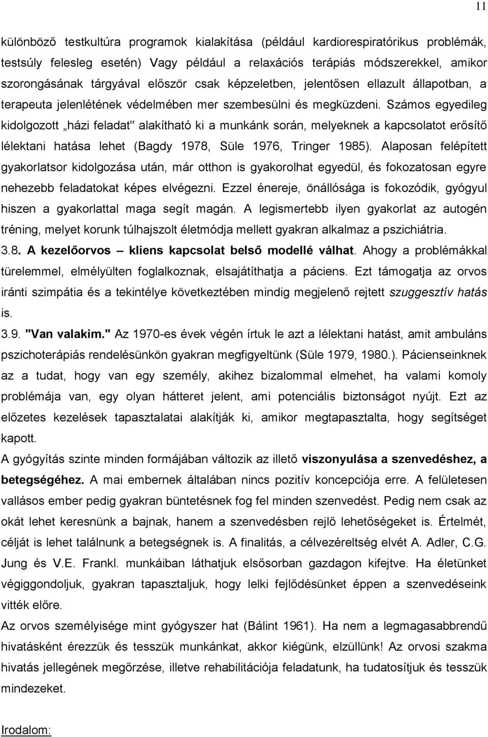 Számos egyedileg kidolgozott házi feladat" alakítható ki a munkánk során, melyeknek a kapcsolatot erősítő lélektani hatása lehet (Bagdy 1978, Süle 1976, Tringer 1985).