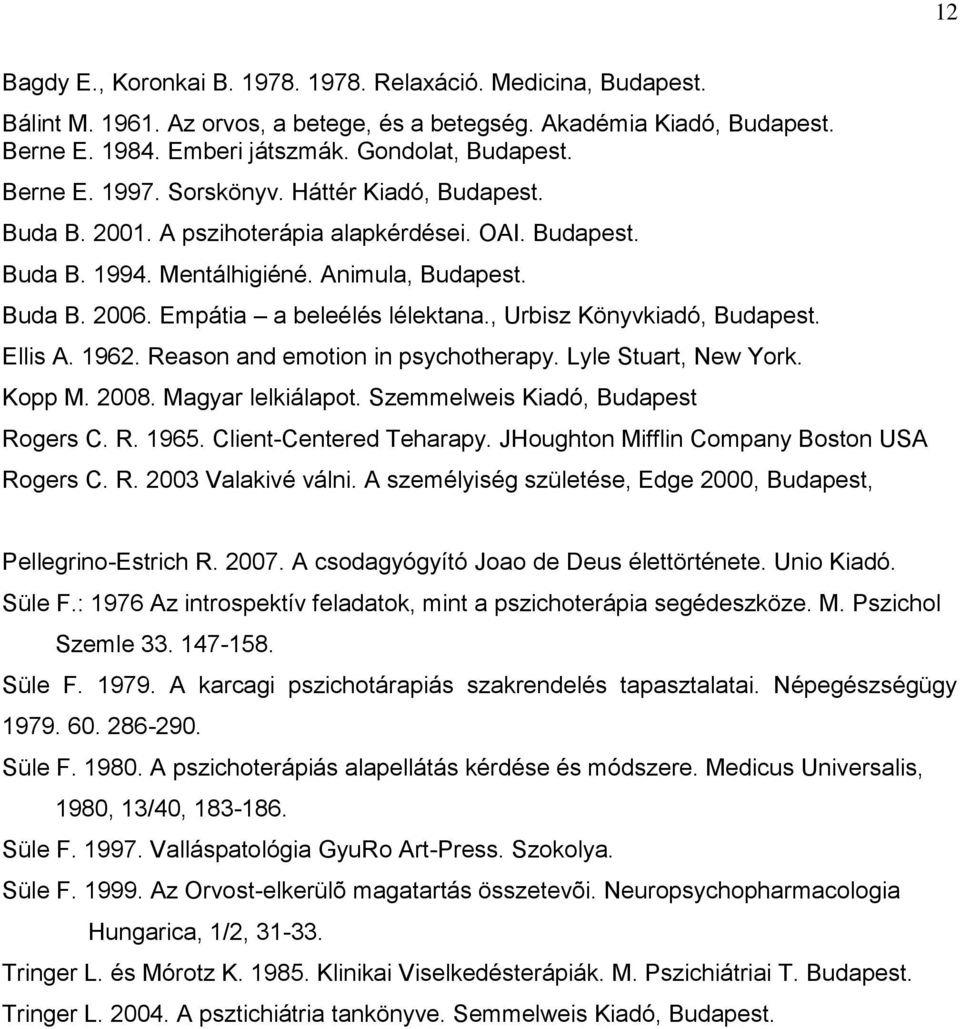 , Urbisz Könyvkiadó, Budapest. Ellis A. 1962. Reason and emotion in psychotherapy. Lyle Stuart, New York. Kopp M. 2008. Magyar lelkiálapot. Szemmelweis Kiadó, Budapest Rogers C. R. 1965.